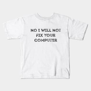 No I Will Not Fix Your Computer Joke Kids T-Shirt